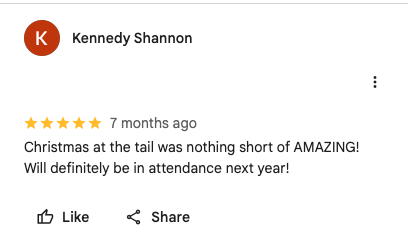 5-star Google review by Kennedy Shannon: Christmas at the Tail was nothing short of amazing